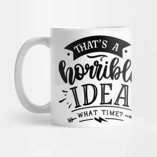 that's a horrible idea - what time ? Mug